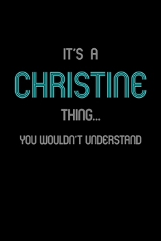 It's A Christine Thing, You Wouldn't Understand: Personalized Notebook Journal With Name Blank Lined Customized Diary Logbook Gifts