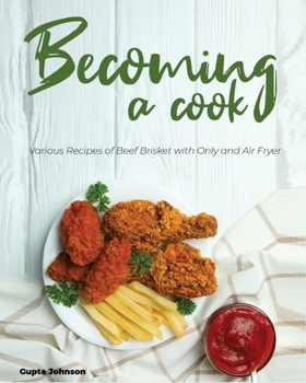 Paperback Becoming a Cook: Various Recipes of Beef Brisket with Only and Air Fryer Book