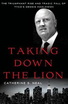 Hardcover Taking Down the Lion: The Triumphant Rise and Tragic Fall of Tyco's Dennis Kozlowski Book