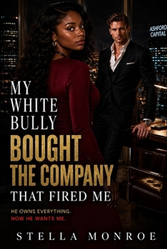 My White Bully Bought the Company That Fired Me: A BWWM Bully Billionaire Romance
