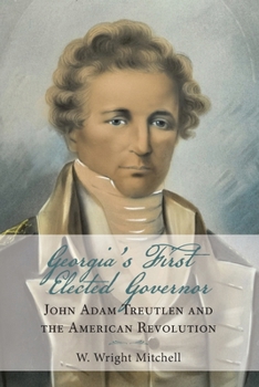 Georgia's First Elected Governor: John Adam Treutlen and the American Revolution