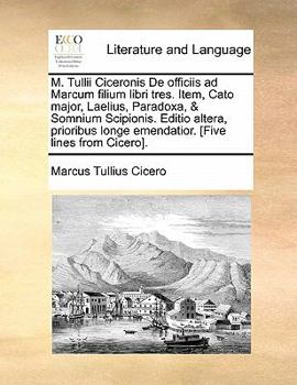 M. T. Ciceronis de officiis libri tres, Cato major, Lælius, paradoxa, somnium Scipionis. Ex optimis exemplaribus recensuit, selectisque variorum notis ... D. Jo. Bapt. Editio secunda.