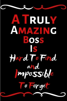 Paperback A Truly Amazing Boss Is Hard To Find And Impossible To Forget: Funny Notebook/Journal For Women/Men/Boss/Friends/Appreciation Gift For Employees Retir Book