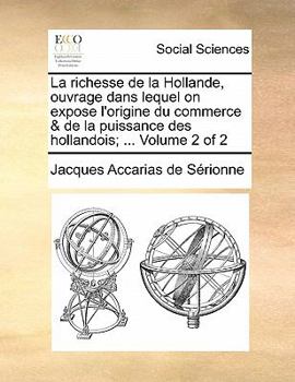 Paperback La Richesse de la Hollande, Ouvrage Dans Lequel on Expose l'Origine Du Commerce & de la Puissance Des Hollandois; ... Volume 2 of 2 [French] Book