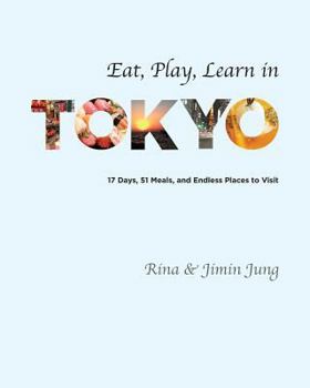 Paperback Eat, Play, Learn in Tokyo- 17 Days, 15 Meals, and Endless Places to Visit Book