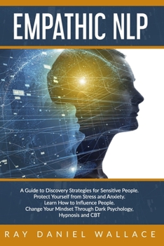 Paperback Empathic NLP: A Guide to Discovery Strategies for Sensitive People. Protect Yourself from Stress and Anxiety. Learn How to Influence Book