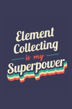 Element Collecting Is My Superpower: A 6x9 Inch Softcover Diary Notebook With 110 Blank Lined Pages. Funny Vintage Element Collecting Journal to write ... Gift and SuperPower Retro Design Slogan