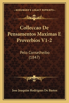 Paperback Colleccao De Pensamentos Maximas E Proverbios V1-2: Pelo Conselheibo (1847) [Portuguese] Book