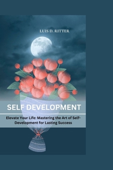 Paperback Self development: Elevate Your Life: Mastering the Art of Self-Development for Lasting Success Book