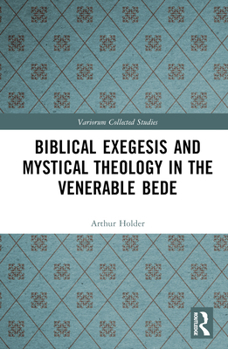 Biblical Exegesis and Mystical Theology in the Venerable Bede (Variorum Collected Studies)