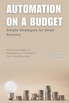 Paperback Automation on a Budget: Simple Strategies for Small Success: Unlock the Power of Automation to Transform Your Small Business Book