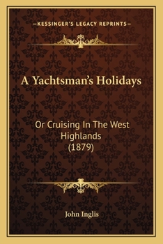 Paperback A Yachtsman's Holidays: Or Cruising In The West Highlands (1879) Book