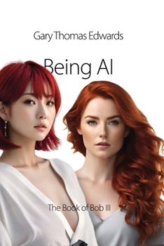 Being AI: Book III in the Book of Bob Series
