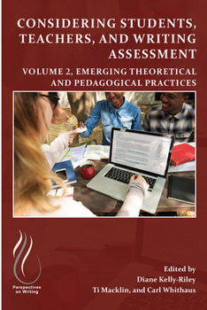 Paperback Considering Students, Teachers, and Writing Assessment, Vol 2: Emerging Theoretical and Pedagogical Practice Book