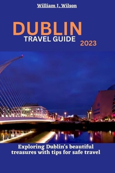 Paperback Dublin Travel Guide 2023: Exploring Dublin's beautiful treasures with tips for safe travel Book