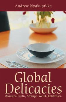 Paperback Global Delicacies: Diversity, Exotic, Strange, Weird, Relativism. Book