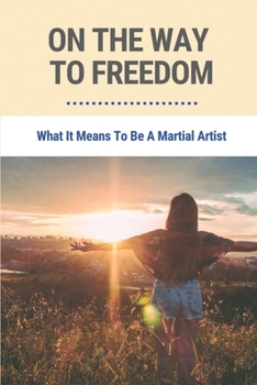 Paperback On The Way To Freedom: What It Means To Be A Martial Artist: Benefits Of Karate Practice Book