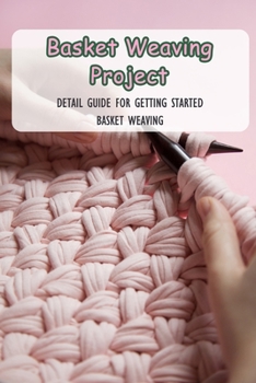 Paperback Basket Weaving Project: Detail Guide for Getting Started Basket Weaving: Basket Weaving Guide Book