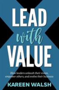 Paperback Lead With Value: How Leaders Unleash Their Vision, Empower Others, and Evolve Their Business Book