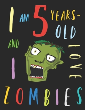 I Am 5 Years-Old and I Love Zombies: The Colouring Book for Five-Year-Olds Who Love Zombies