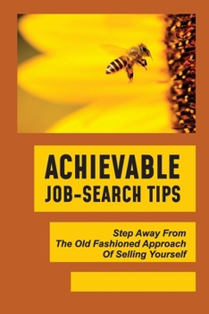 Achievable Job-Search Tips: Step Away From The Old Fashioned Approach Of Selling Yourself: Soul-Sucking Reality Of A Job Search