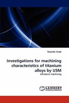 Paperback Investigations for machining characteristics of titanium alloys by USM Book