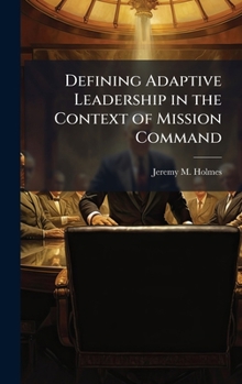 Hardcover Defining Adaptive Leadership in the Context of Mission Command Book
