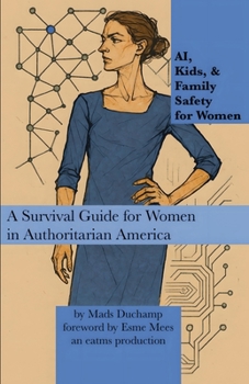 AI, Kids, & Family Safety for Women: A Survival Guide for Women in Authoritarian America (Machine Learning)