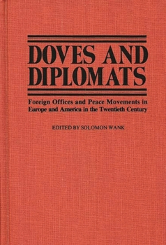 Doves and Diplomats: Foreign Offices and Peace Movements in Europe and America in the Twentieth Century - Book #4 of the Contributions in Political Science
