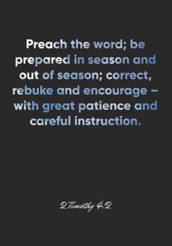 Paperback 2 Timothy 4: 2 Notebook: Preach the word; be prepared in season and out of season; correct, rebuke and encourage - with great patie Book