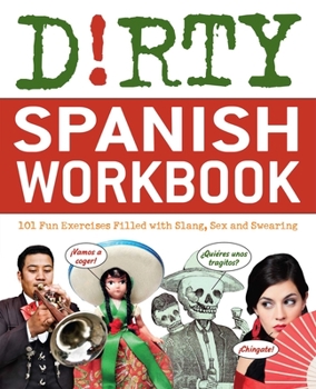 Paperback Dirty Spanish Workbook: 101 Fun Exercises Filled with Slang, Sex and Swearing Book