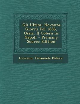 Paperback Gli Ultimi Novanta Giorni del 1836, Ossia, Il Colera in Napoli [Italian] Book