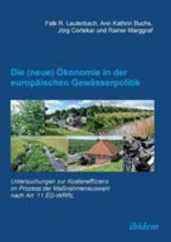 Paperback Die (neue) Ökonomie in der europäischen Gewässerpolitik. Untersuchungen zur Kosteneffizienz im Prozess der Maßnahmenauswahl nach Art. 11 EG-WRRL [German] Book