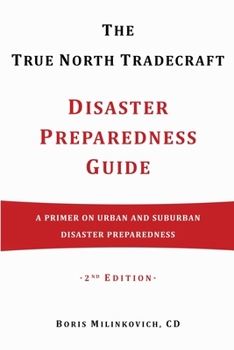 The True North Tradecraft Disaster Preparedness Guide: A Primer on Urban and Suburban Disaster Preparedness
