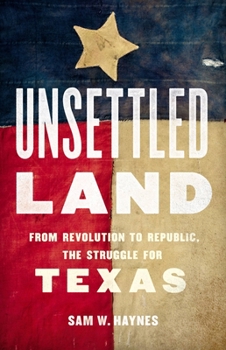 Hardcover Unsettled Land: From Revolution to Republic, the Struggle for Texas Book