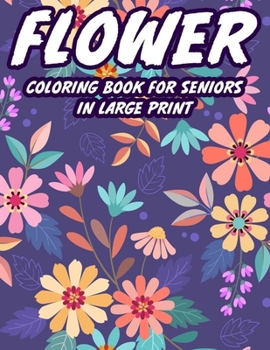 Paperback Flower Coloring Book For Seniors In Large Print: Coloring Pages Of Plants, Flowers, And More For Elderly Adults, Relaxing Illustrations And Designs To [Large Print] Book