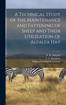 Hardcover A Technical Study of the Maintenance and Fattening of Sheep and Their Utilization of Alfalfa Hay Book