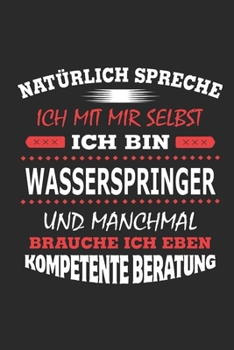 Natürlich spreche ich mit mir selbst Ich bin Wasserspringer und manchmal brauche ich eben kompetente Beratung: Notizbuch mit 110 linierten Seiten, ... Schild bzw. Poster möglich (German Edition)