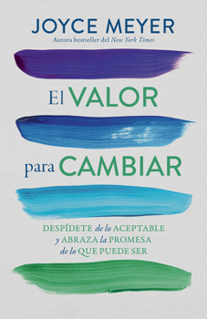 Paperback El Valor Para Cambiar: Despídete de Lo Aceptable Y Abraza La Promesa de Lo Que Puede Ser / The Courage to Change [Spanish] Book