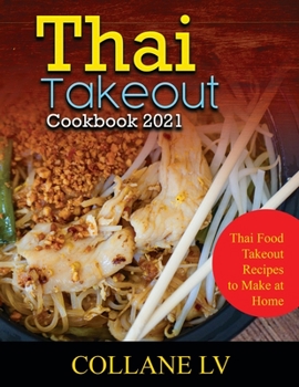 Thai Takeout Cookbook 2021: Thai Food Takeout Recipes to Make at Home