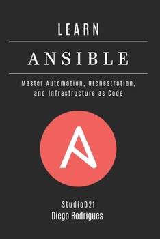 LEARN ANSIBLE: Master Automation, Orchestration, and Infrastructure as Code (Infrastructure & Automation)