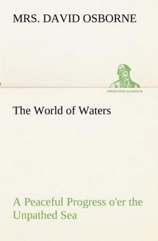 Paperback The World of Waters A Peaceful Progress o'er the Unpathed Sea Book