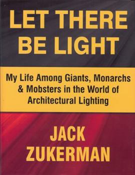 Hardcover Let There Be Light: My Life Among Giants, Monarchs & Mobsters in the World of Architectural Lighting Book