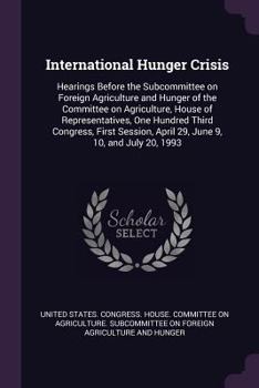 Paperback International Hunger Crisis: Hearings Before the Subcommittee on Foreign Agriculture and Hunger of the Committee on Agriculture, House of Represent Book