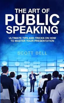 Paperback The Art of Public Speaking: Ultimate Tips and Tricks on How to Master Your Presentation Book