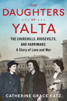 Hardcover The Daughters of Yalta: The Churchills, Roosevelts, and Harrimans: A Story of Love and War Book