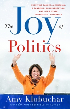 Hardcover The Joy of Politics: Surviving Cancer, a Campaign, a Pandemic, an Insurrection, and Life's Other Unexpected Curveballs Book