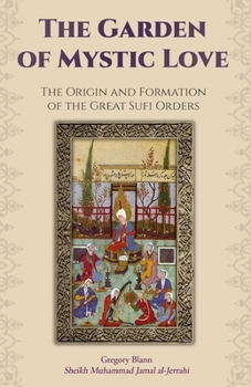 Paperback The Garden of Mystic Love: Volume I: The Origin and Formation of the Great Sufi Orders Book