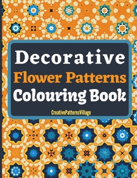 Paperback Decorative Flower Patterns Colouring Book: Beautiful intricate floral patterns, designs, arrangements, tilings & tessellations, over 50 Amazing Colour Book