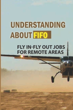 Paperback Understanding About FIFO: Fly In-Fly Out Jobs For Remote Areas: Fly In Fly Out Fifo Mining Book